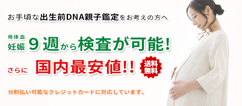 お手頃な出生前DNA親子鑑定をお考えの方へ
母体血妊娠9週から検査が可能!さらに 国内最安値!!
分割払い可能なクレジットカードに対応しています。HPのオンラインショッピングカートから簡単お申し込み、お申し込み確認後、当社から、出生前DNA親子鑑定キットをお送りいたします。