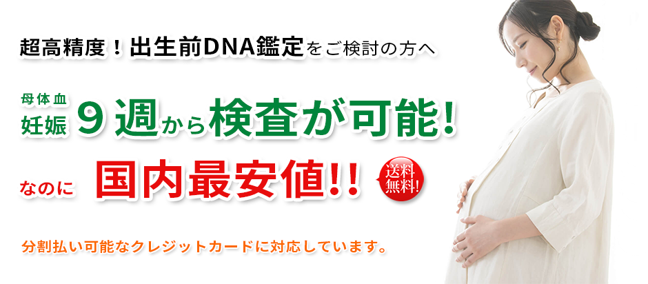 お手頃な出生前DNA親子鑑定をお考えの方へ
母体血妊娠9週から検査が可能!さらに 国内最安値!!
分割払い可能なクレジットカードに対応しています。HPのオンラインショッピングカートから簡単お申し込み、お申し込み確認後、当社から、出生前DNA親子鑑定キットをお送りいたします。